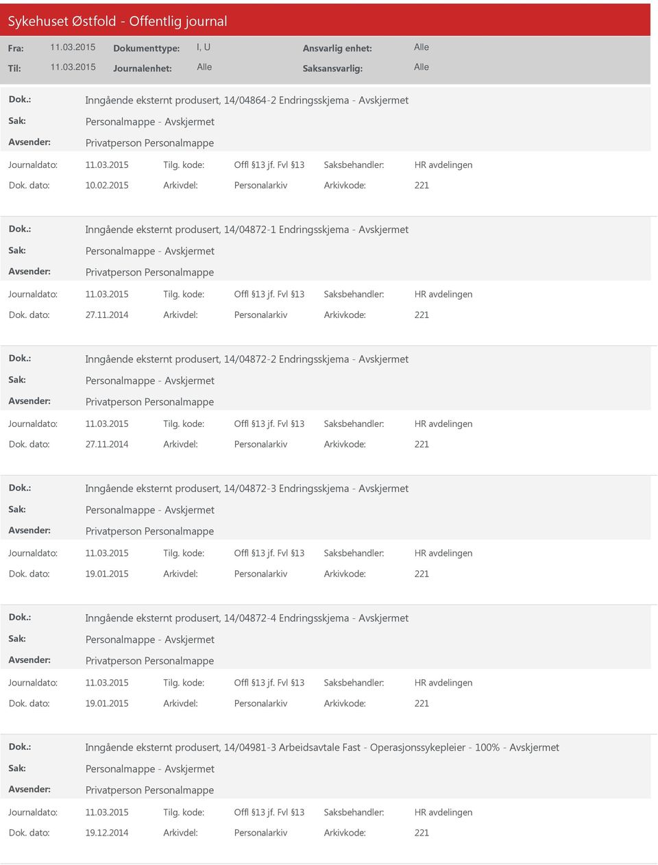 dato: 19.01.2015 Arkivdel: Personalarkiv Arkivkode: 221 Inngående eksternt produsert, 14/04872-4 Endringsskjema - Dok. dato: 19.01.2015 Arkivdel: Personalarkiv Arkivkode: 221 Inngående eksternt produsert, 14/04981-3 Arbeidsavtale Fast - Operasjonssykepleier - 100% - Dok.