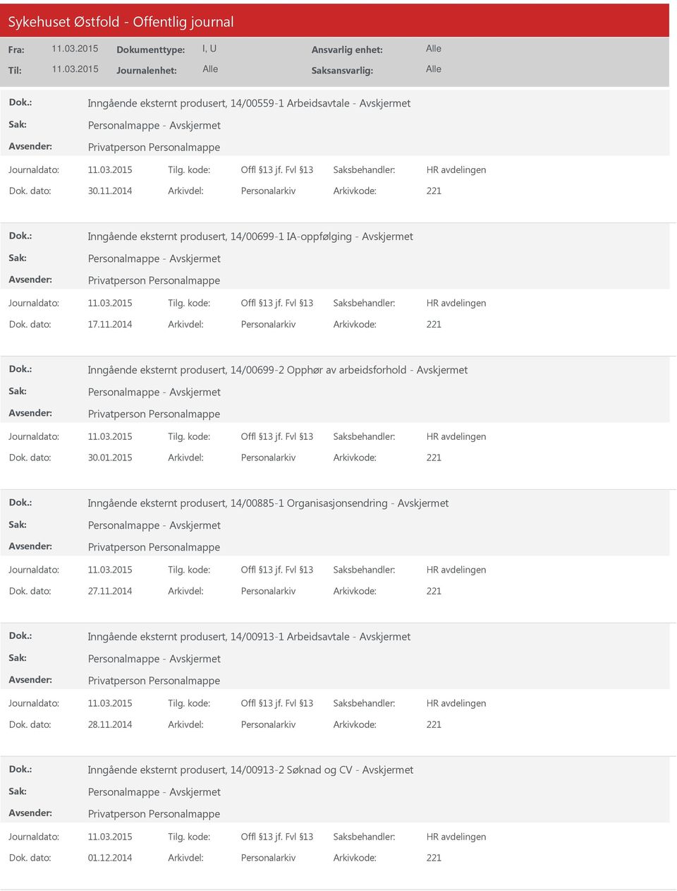 2014 Arkivdel: Personalarkiv Arkivkode: 221 Inngående eksternt produsert, 14/00699-2 Opphør av arbeidsforhold - Dok. dato: 30.01.2015 Arkivdel: Personalarkiv Arkivkode: 221 Inngående eksternt produsert, 14/00885-1 Organisasjonsendring - Dok.