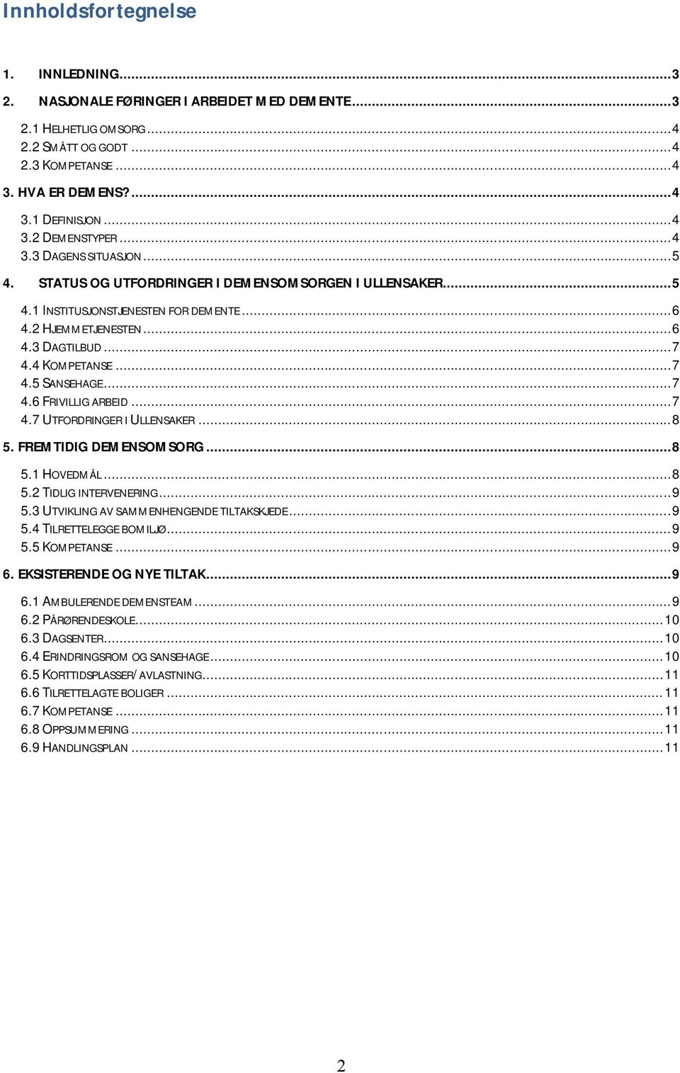 ..7 4.6 FRIVILLIG ARBEID...7 4.7 UTFORDRINGER I ULLENSAKER...8 5. FREMTIDIG DEMENSOMSORG...8 5.1 HOVEDMÅL...8 5.2 TIDLIG INTERVENERING...9 5.3 UTVIKLING AV SAMMENHENGENDE TILTAKSKJEDE...9 5.4 TILRETTELEGGE BOMILJØ.