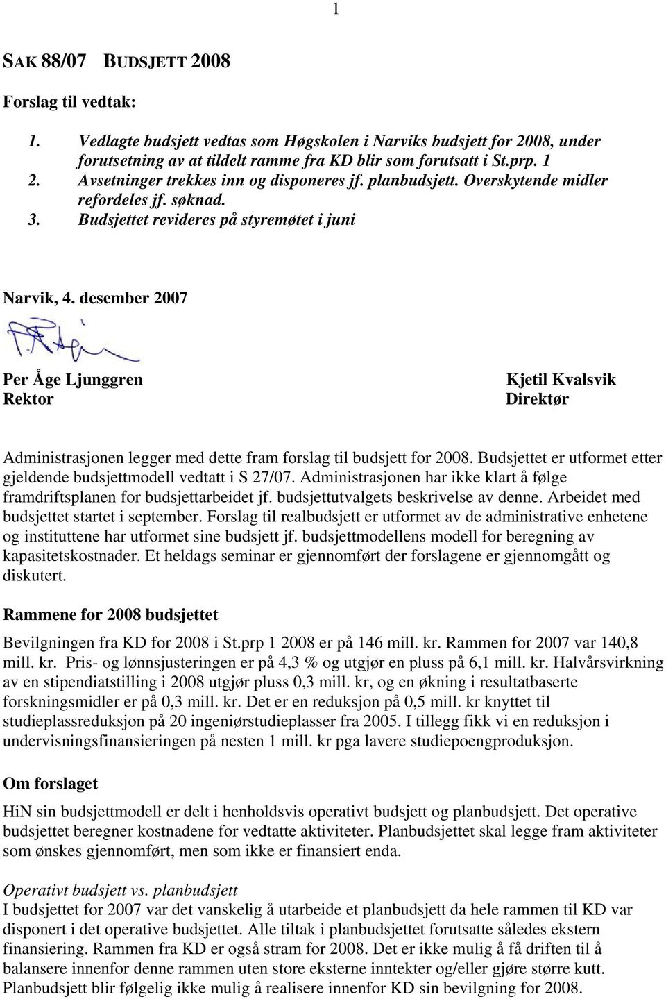 desember 2007 Per Åge Ljunggren Rektor Kjetil Kvalsvik Direktør Administrasjonen legger med dette fram forslag til budsjett for 2008.