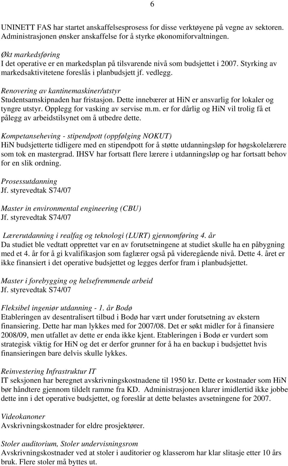 Renovering av kantinemaskiner/utstyr Studentsamskipnaden har fristasjon. Dette innebærer at HiN er ansvarlig for lokaler og tyngre utstyr. Opplegg for vasking av servise m.m. er for dårlig og HiN vil trolig få et pålegg av arbeidstilsynet om å utbedre dette.