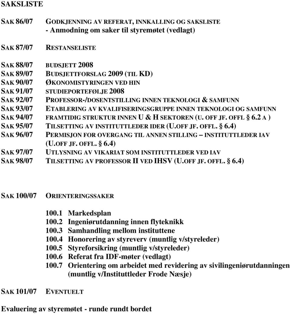 OFF JF. OFFL 6.2 A ) SAK 95/07 TILSETTING AV INSTITUTTLEDER IDER (U.OFF JF. OFFL. 6.4) SAK 96/07 PERMISJON FOR OVERGANG TIL ANNEN STILLING INSTITUTTLEDER IAV (U.OFF JF. OFFL. 6.4) SAK 97/07 UTLYSNING AV VIKARIAT SOM INSTITUTTLEDER VED IAV SAK 98/07 TILSETTING AV PROFESSOR II VED IHSV (U.