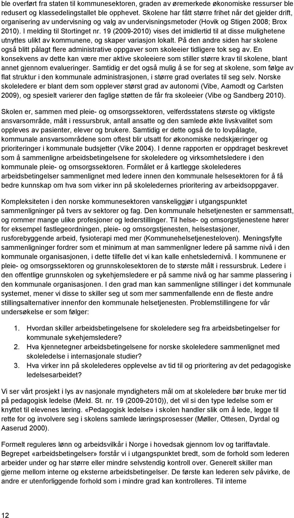 19 (2009-2010) vises det imidlertid til at disse mulighetene utnyttes ulikt av kommunene, og skaper variasjon lokalt.