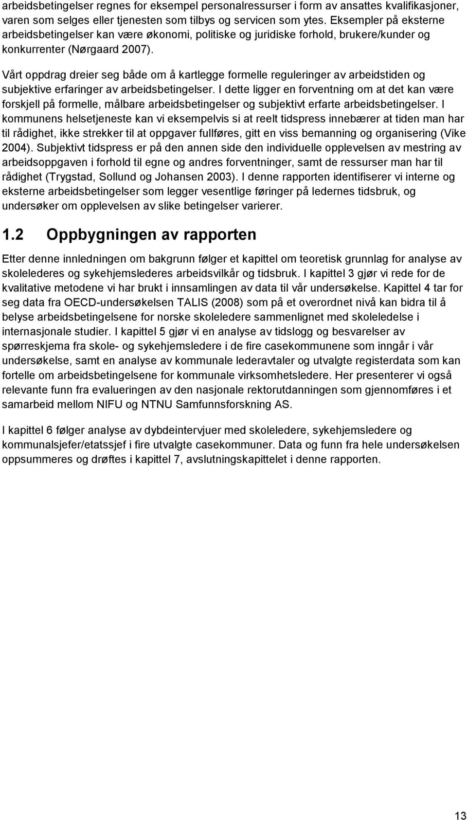 Vårt oppdrag dreier seg både om å kartlegge formelle reguleringer av arbeidstiden og subjektive erfaringer av arbeidsbetingelser.