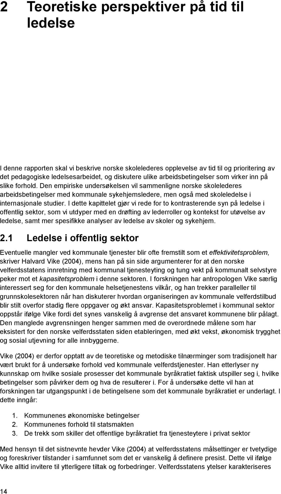 Den empiriske undersøkelsen vil sammenligne norske skolelederes arbeidsbetingelser med kommunale sykehjemsledere, men også med skoleledelse i internasjonale studier.