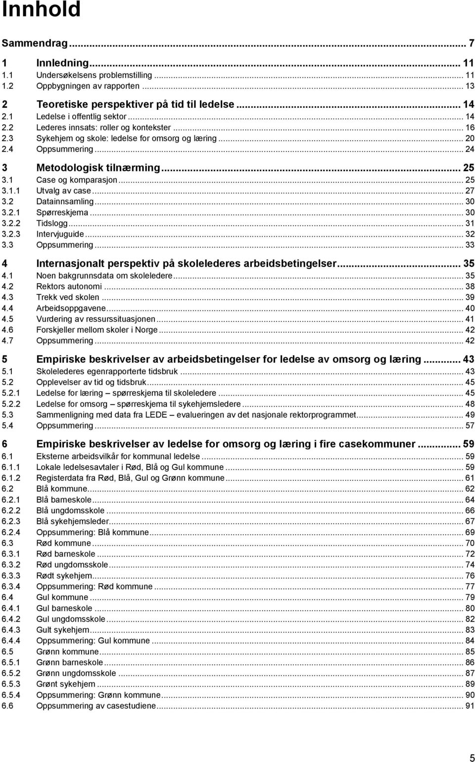 1 Case og komparasjon... 25 3.1.1 Utvalg av case... 27 3.2 Datainnsamling... 30 3.2.1 Spørreskjema... 30 3.2.2 Tidslogg... 31 3.2.3 Intervjuguide... 32 3.3 Oppsummering.