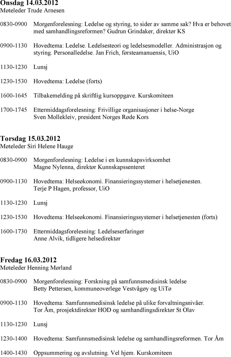 Jan Frich, førsteamanuensis, UiO 1130-1230 Lunsj 1230-1530 Hovedtema: Ledelse (forts) 1600-1645 Tilbakemelding på skriftlig kursoppgave.