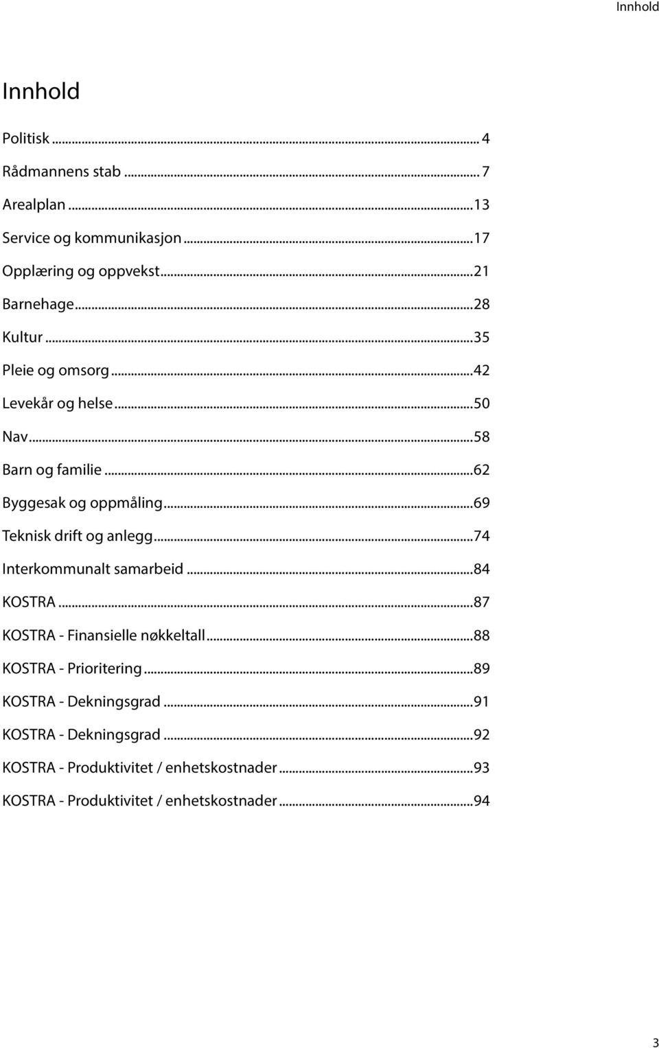 ..69 Teknisk drift og anlegg...74 Interkommunalt samarbeid...84 KOSTRA...87 KOSTRA - Finansielle nøkkeltall...88 KOSTRA - Prioritering.