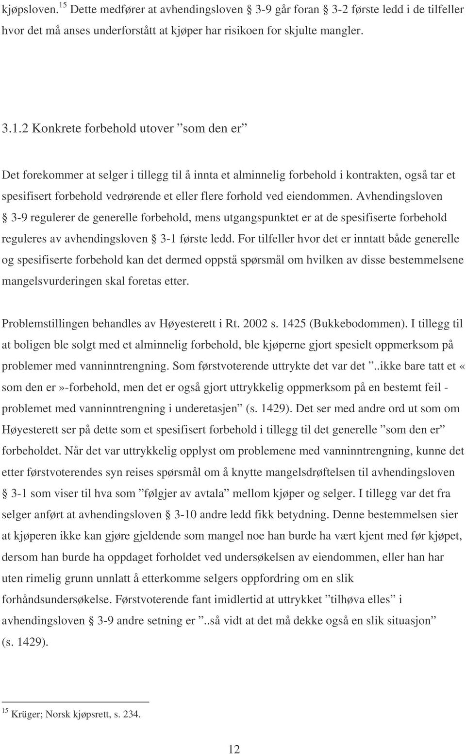 2 Konkrete forbehold utover som den er Det forekommer at selger i tillegg til å innta et alminnelig forbehold i kontrakten, også tar et spesifisert forbehold vedrørende et eller flere forhold ved