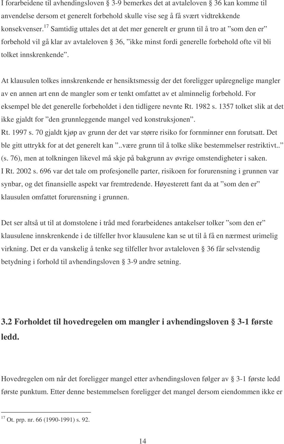 At klausulen tolkes innskrenkende er hensiktsmessig der det foreligger upåregnelige mangler av en annen art enn de mangler som er tenkt omfattet av et alminnelig forbehold.