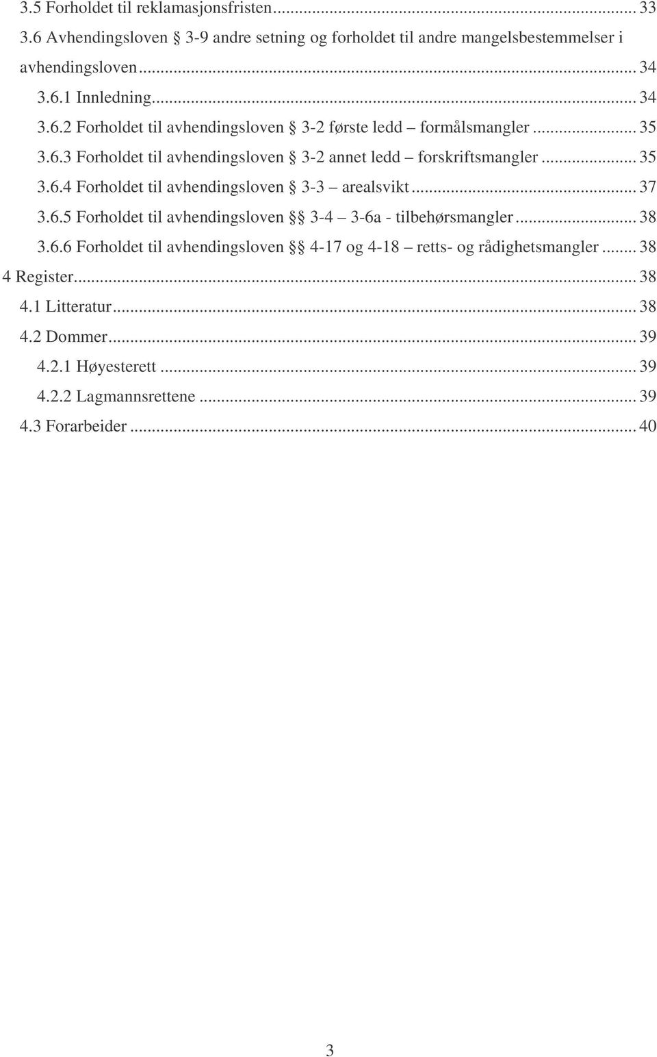 .. 37 3.6.5 Forholdet til avhendingsloven 3-4 3-6a - tilbehørsmangler... 38 3.6.6 Forholdet til avhendingsloven 4-17 og 4-18 retts- og rådighetsmangler.