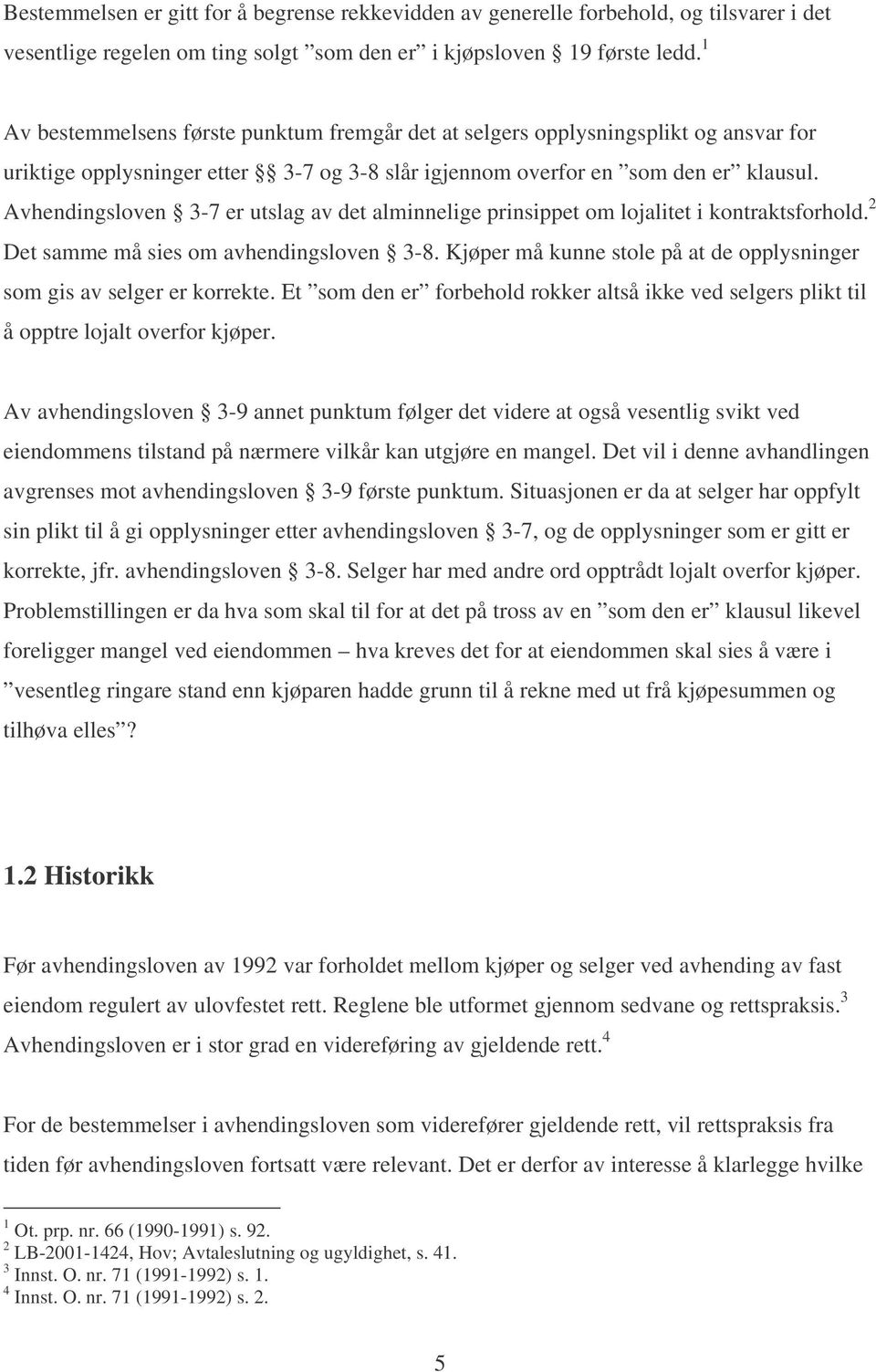 Avhendingsloven 3-7 er utslag av det alminnelige prinsippet om lojalitet i kontraktsforhold. 2 Det samme må sies om avhendingsloven 3-8.