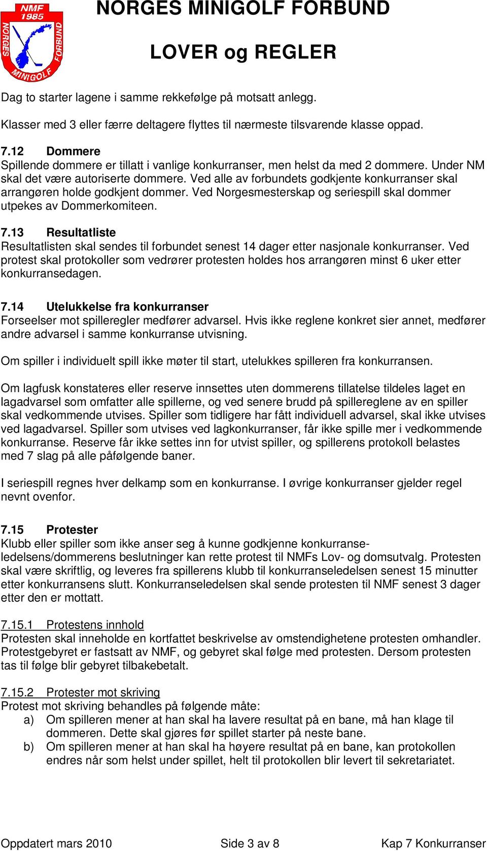 Ved alle av forbundets godkjente konkurranser skal arrangøren holde godkjent dommer. Ved Norgesmesterskap og seriespill skal dommer utpekes av Dommerkomiteen. 7.