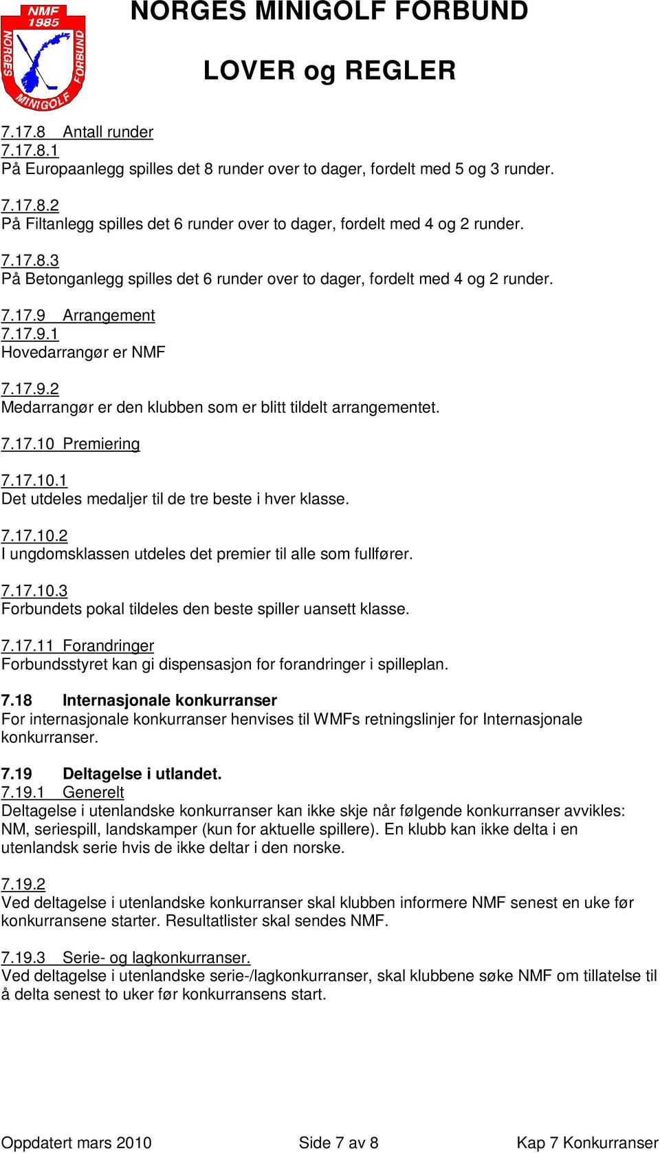 7.17.10.2 I ungdomsklassen utdeles det premier til alle som fullfører. 7.17.10.3 Forbundets pokal tildeles den beste spiller uansett klasse. 7.17.11 Forandringer Forbundsstyret kan gi dispensasjon for forandringer i spilleplan.