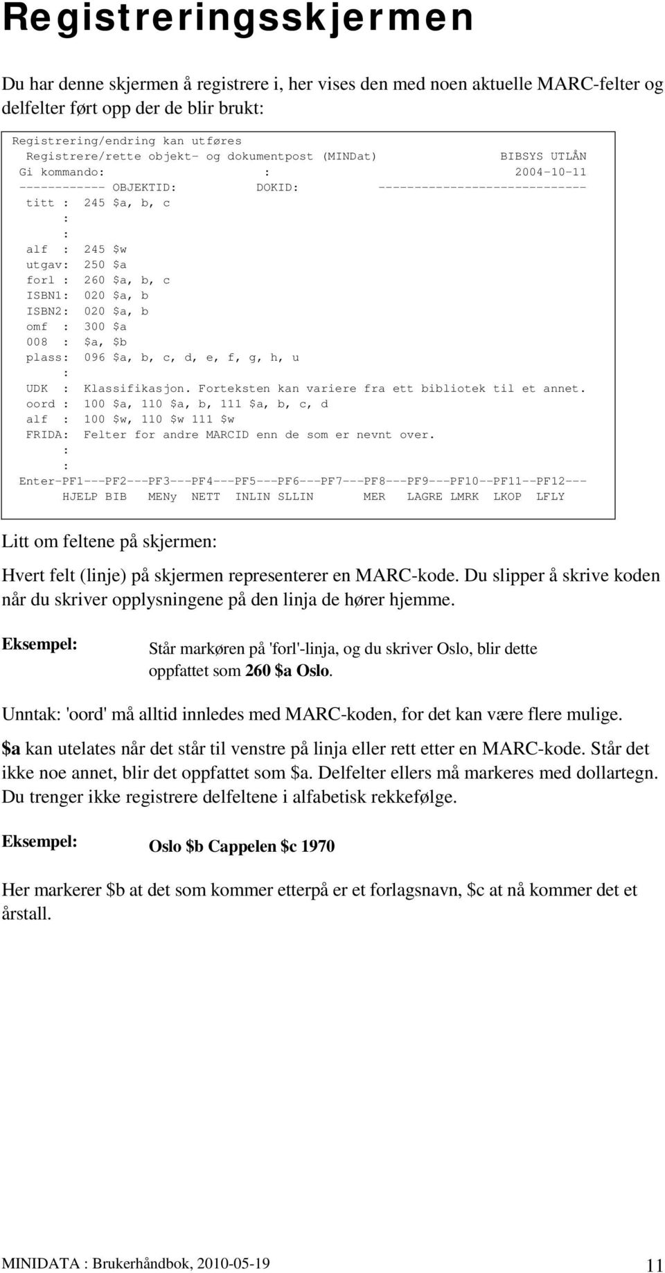 $a, b ISBN2 020 $a, b omf 300 $a 008 $a, $b plass 096 $a, b, c, d, e, f, g, h, u UDK Klassifikasjon. Forteksten kan variere fra ett bibliotek til et annet.