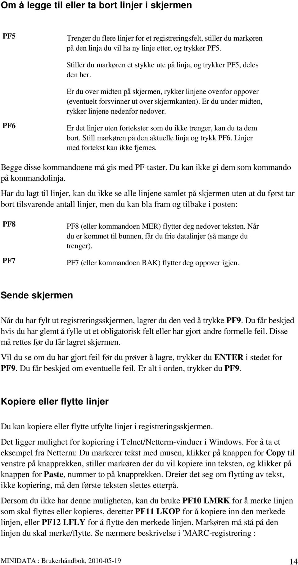 Er du under midten, rykker linjene nedenfor nedover. PF6 Er det linjer uten fortekster som du ikke trenger, kan du ta dem bort. Still markøren på den aktuelle linja og trykk PF6.