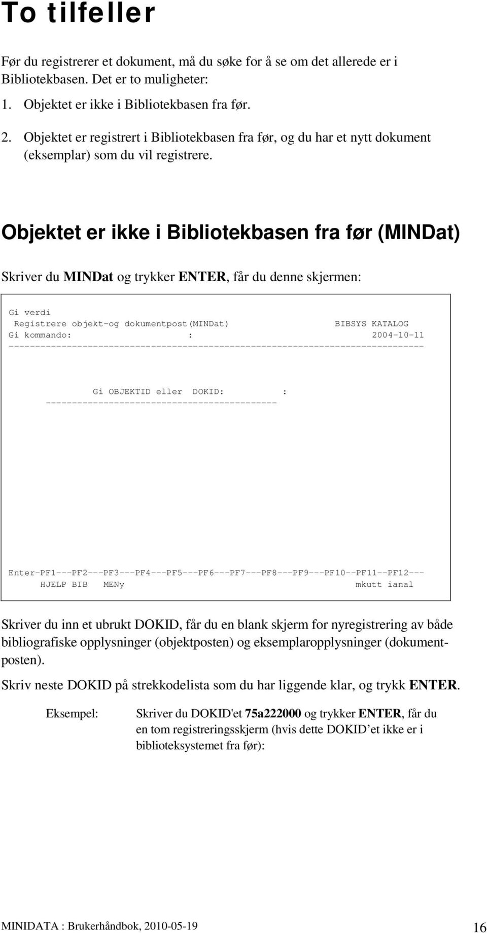 Objektet er ikke i Bibliotekbasen fra før (MINDat) Skriver du MINDat og trykker ENTER, får du denne skjermen Gi verdi Registrere objekt-og dokumentpost(mindat) BIBSYS KATALOG Gi kommando 2004-10-11