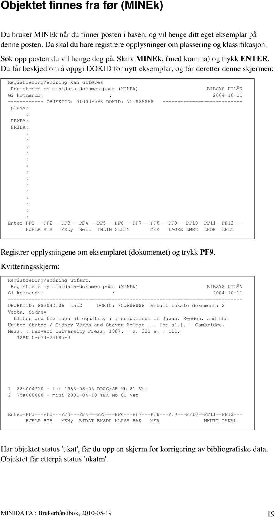 Du får beskjed om å oppgi DOKID for nytt eksemplar, og får deretter denne skjermen Registrering/endring kan utføres Registrere ny minidata-dokumentpost (MINEk) BIBSYS UTLÅN Gi kommando 2004-10-11