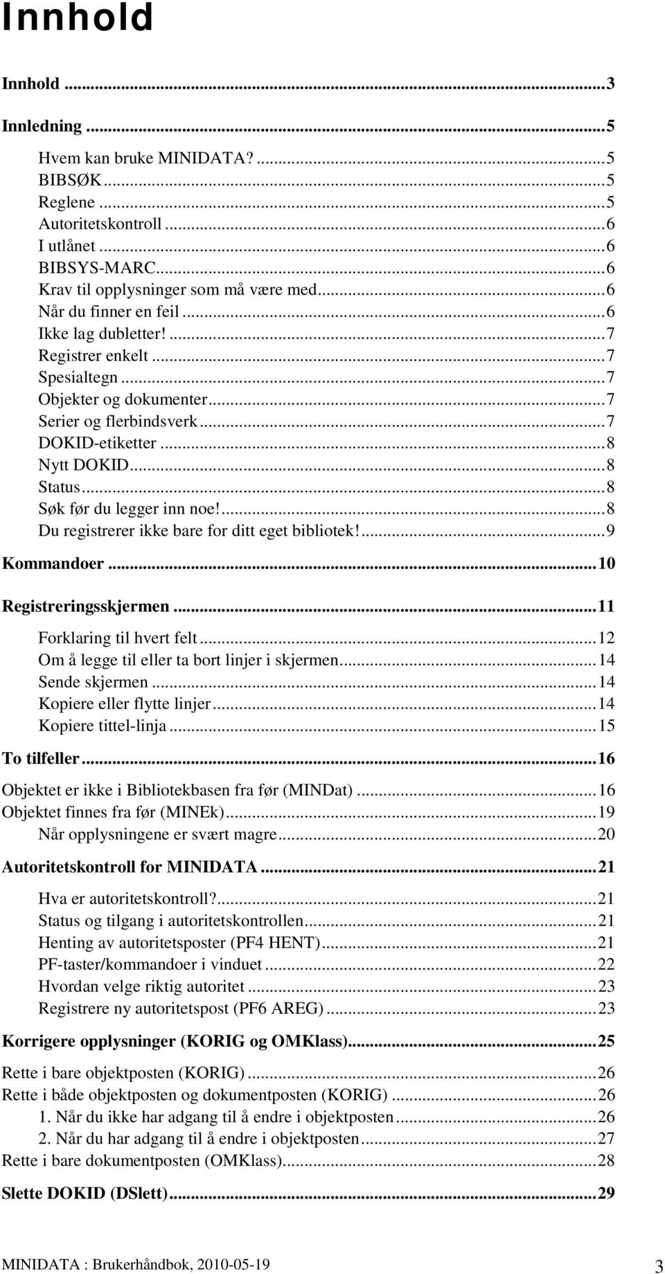 .. 8 Søk før du legger inn noe!... 8 Du registrerer ikke bare for ditt eget bibliotek!... 9 Kommandoer... 10 Registreringsskjermen... 11 Forklaring til hvert felt.