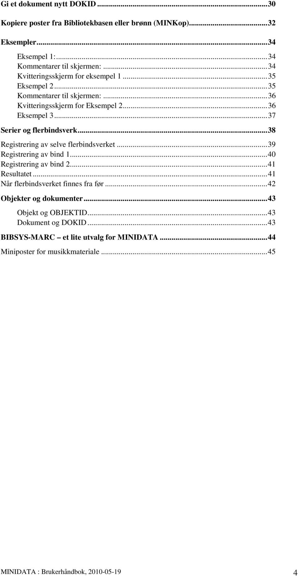 .. 38 Registrering av selve flerbindsverket... 39 Registrering av bind 1... 40 Registrering av bind 2... 41 Resultatet... 41 Når flerbindsverket finnes fra før.