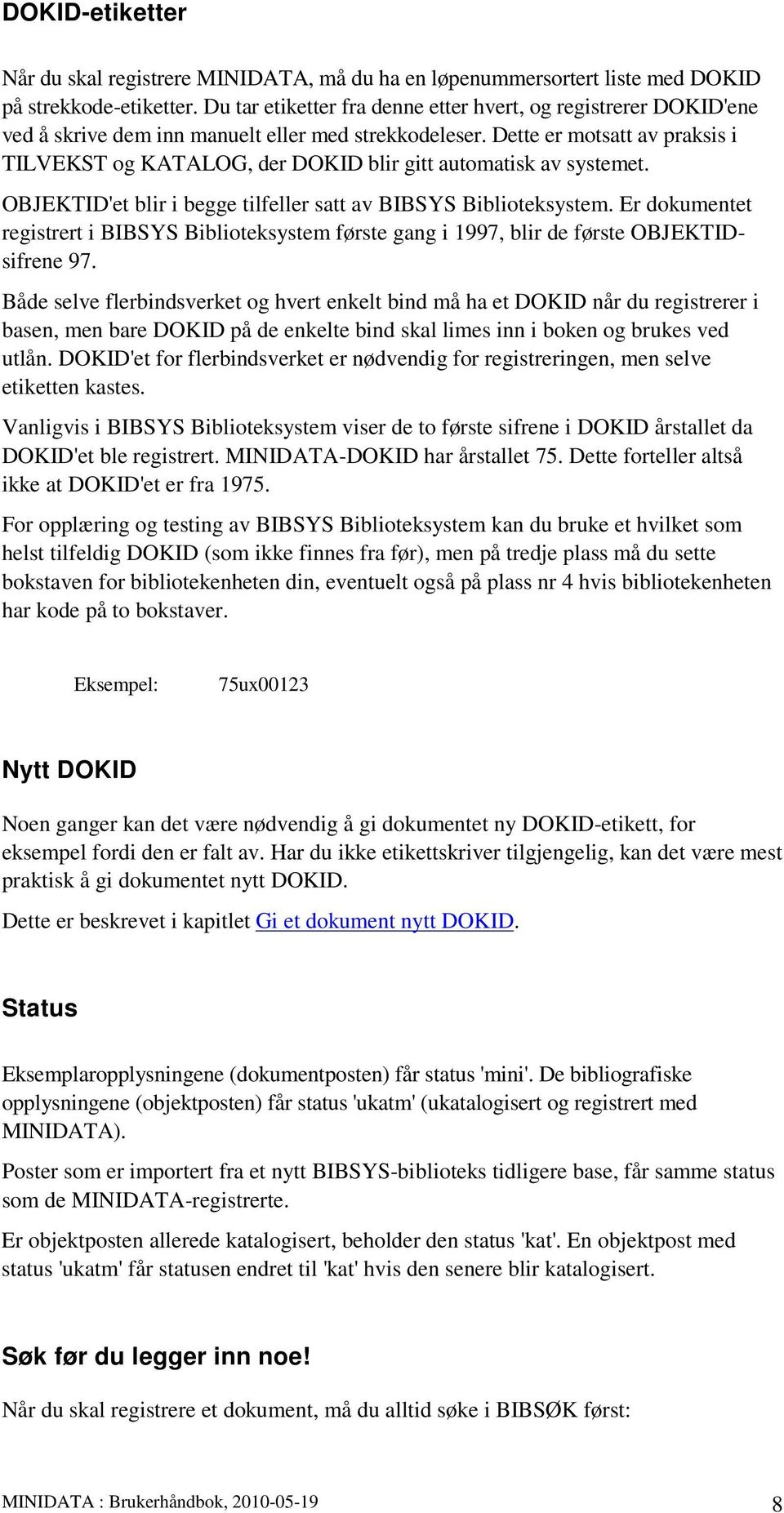 Dette er motsatt av praksis i TILVEKST og KATALOG, der DOKID blir gitt automatisk av systemet. OBJEKTID'et blir i begge tilfeller satt av BIBSYS Biblioteksystem.