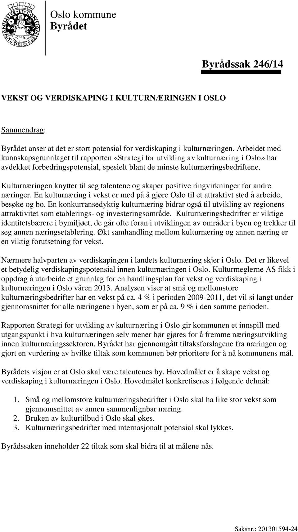 Kulturnæringen knytter til seg talentene og skaper positive ringvirkninger for andre næringer. En kulturnæring i vekst er med på å gjøre Oslo til et attraktivt sted å arbeide, besøke og bo.