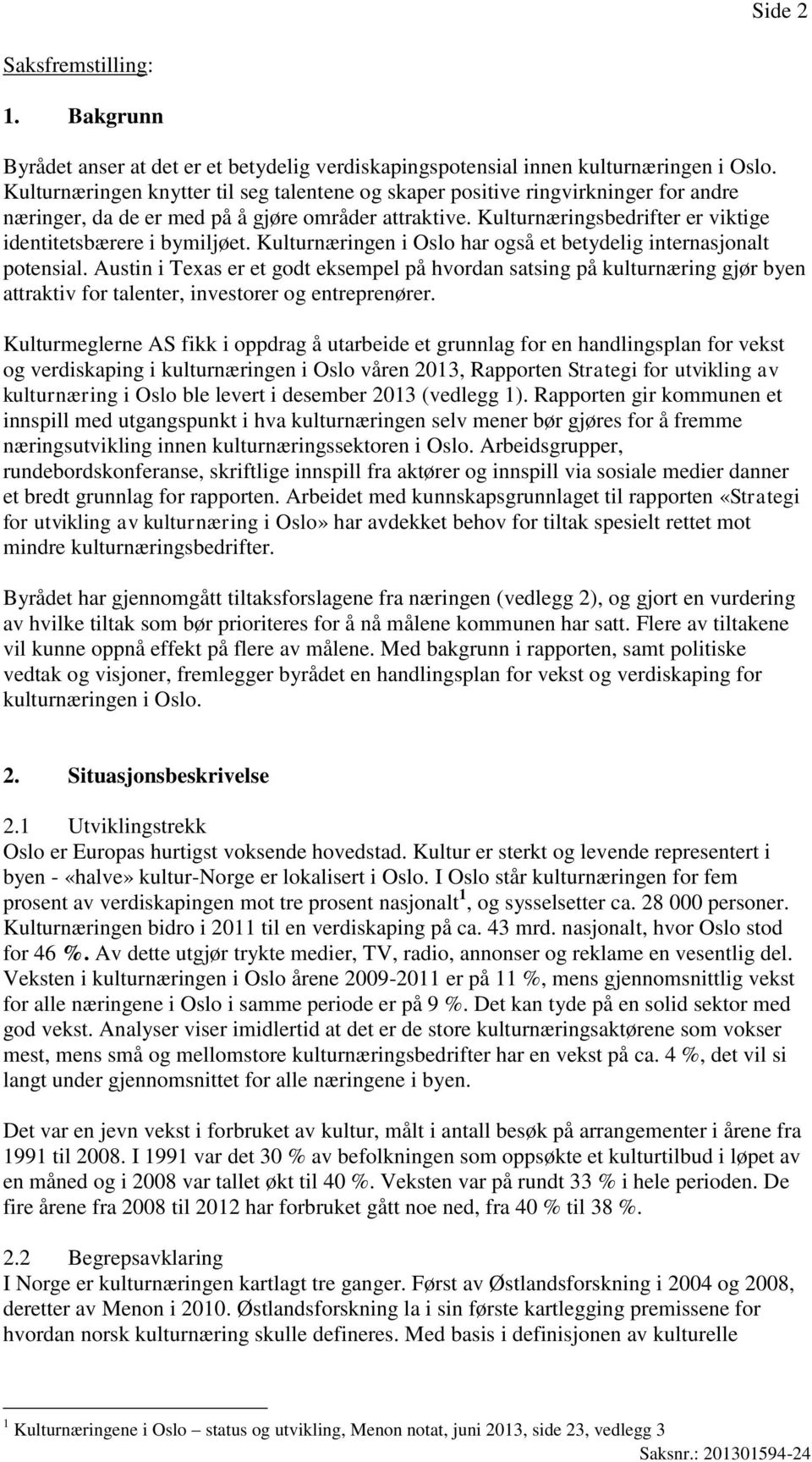 Kulturnæringsbedrifter er viktige identitetsbærere i bymiljøet. Kulturnæringen i Oslo har også et betydelig internasjonalt potensial.