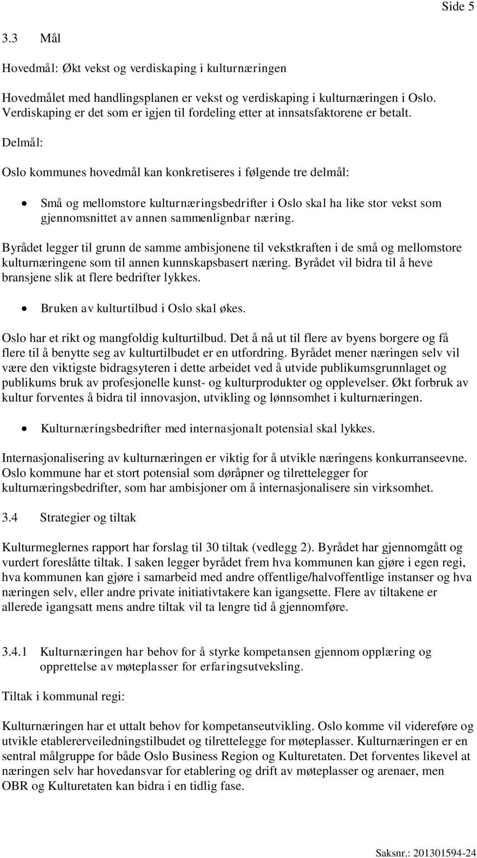 Delmål: Oslo kommunes hovedmål kan konkretiseres i følgende tre delmål: Små og mellomstore kulturnæringsbedrifter i Oslo skal ha like stor vekst som gjennomsnittet av annen sammenlignbar næring.