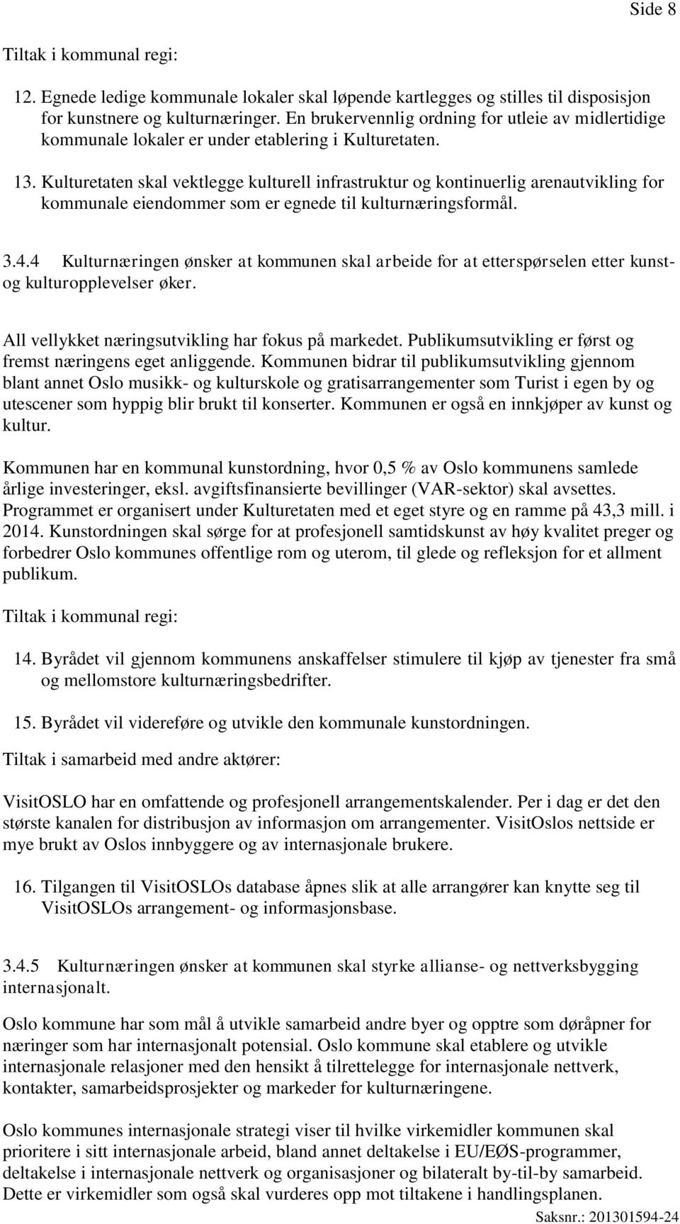 Kulturetaten skal vektlegge kulturell infrastruktur og kontinuerlig arenautvikling for kommunale eiendommer som er egnede til kulturnæringsformål. 3.4.