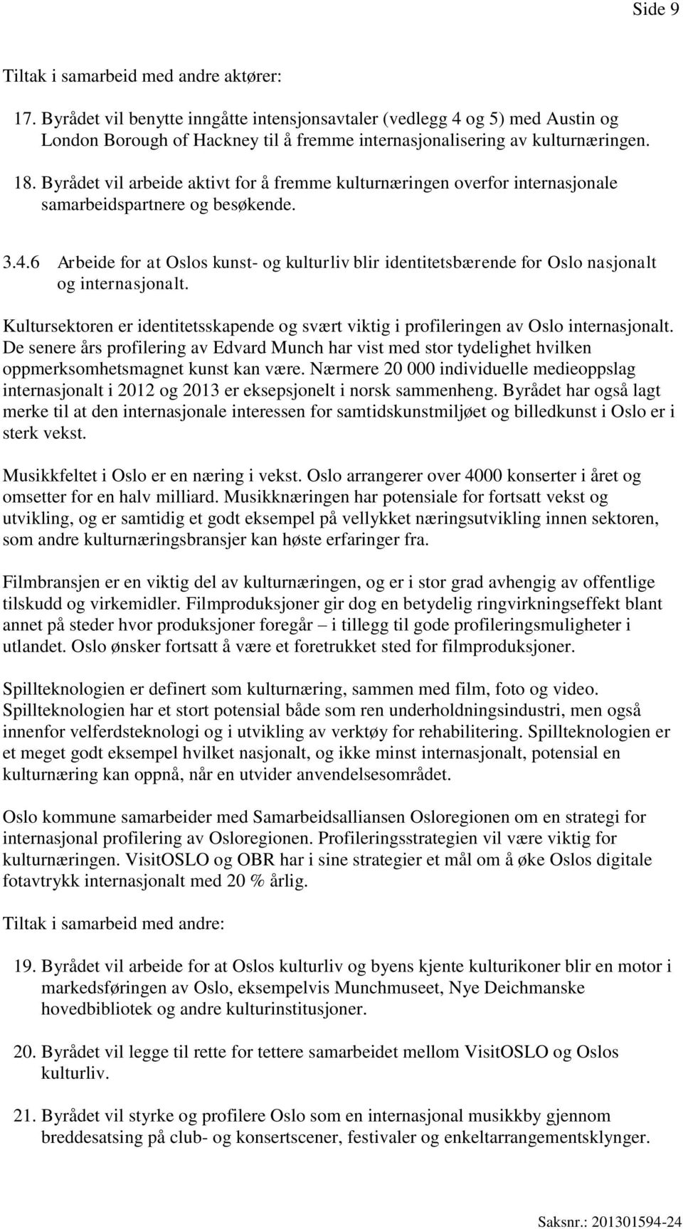 Byrådet vil arbeide aktivt for å fremme kulturnæringen overfor internasjonale samarbeidspartnere og besøkende. 3.4.