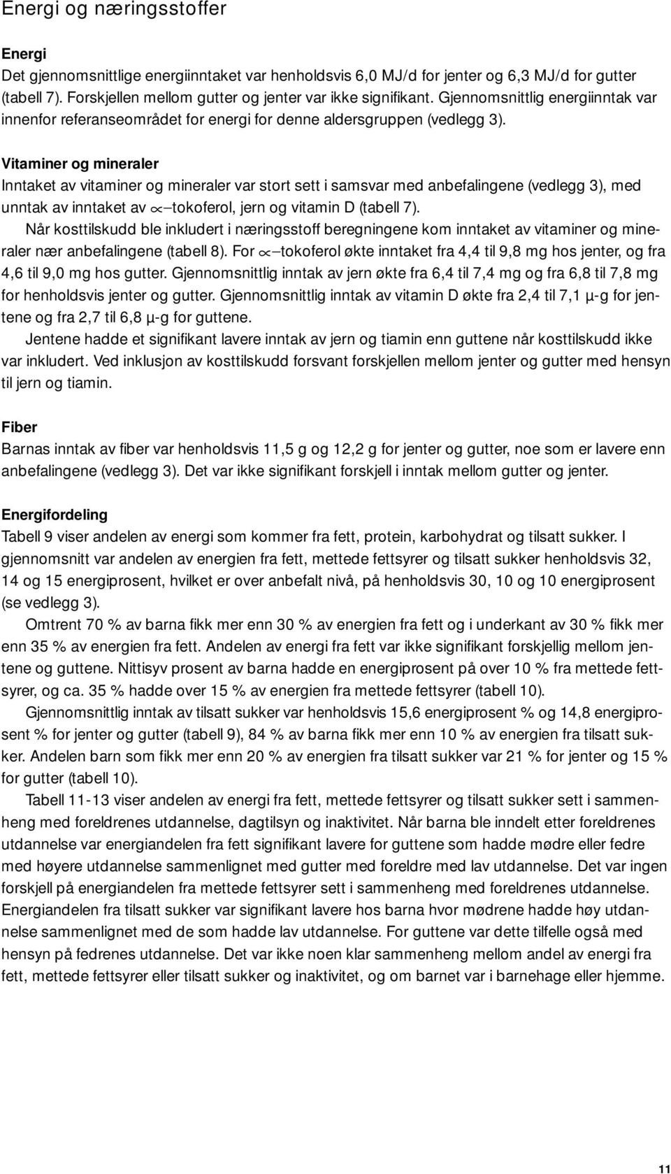 Vitaminer og mineraler Inntaket av vitaminer og mineraler var stort sett i samsvar med anbefalingene (vedlegg 3), med unntak av inntaket av tokoferol, jern og vitamin D (tabell 7).