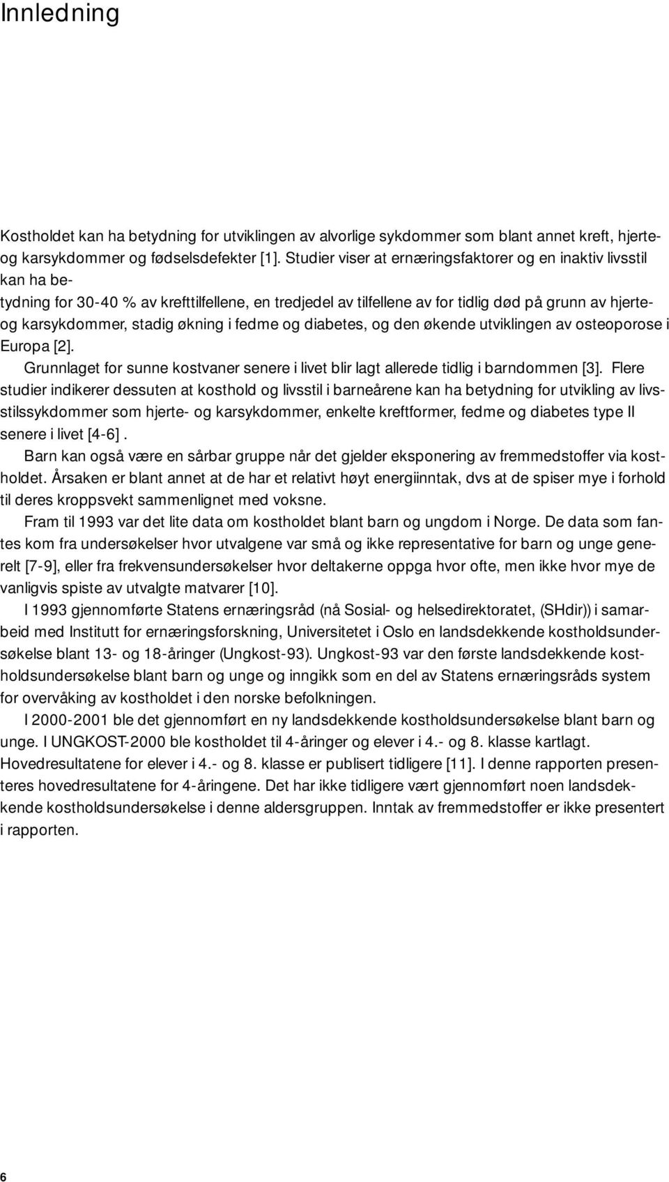 økning i fedme og diabetes, og den økende utviklingen av osteoporose i Europa [2]. Grunnlaget for sunne kostvaner senere i livet blir lagt allerede tidlig i barndommen [3].