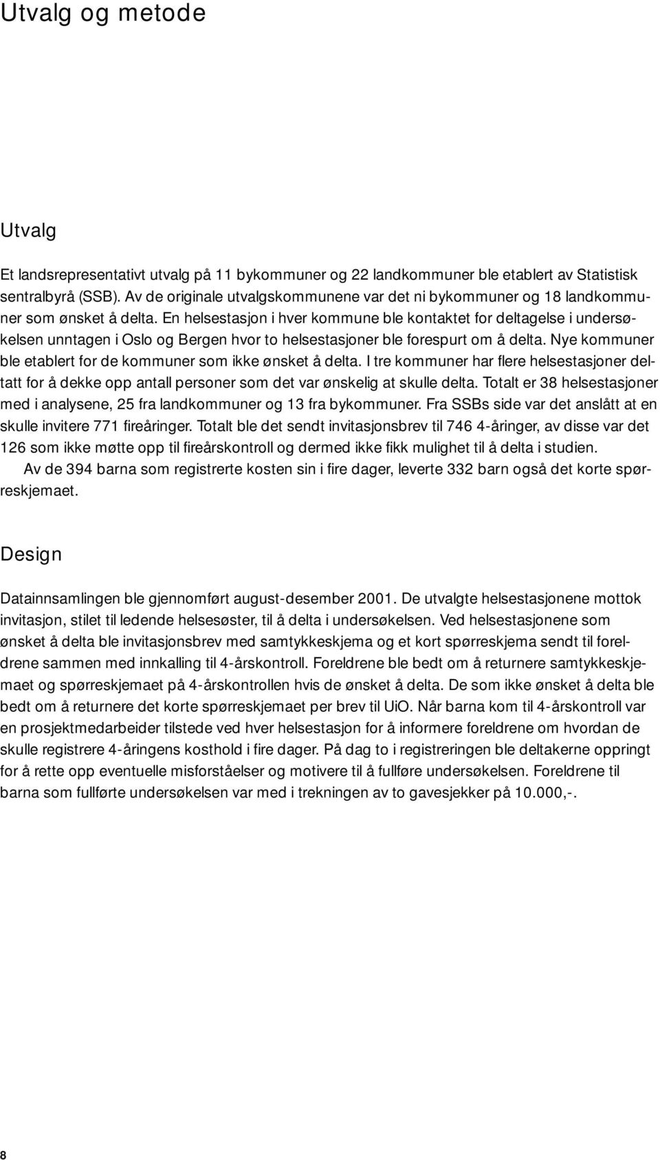 En helsestasjon i hver kommune ble kontaktet for deltagelse i undersøkelsen unntagen i Oslo og Bergen hvor to helsestasjoner ble forespurt om å delta.