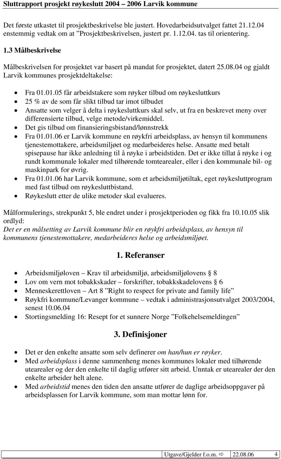 01.05 får arbeidstakere som røyker tilbud om røykesluttkurs 25 % av de som får slikt tilbud tar imot tilbudet Ansatte som velger å delta i røykesluttkurs skal selv, ut fra en beskrevet meny over