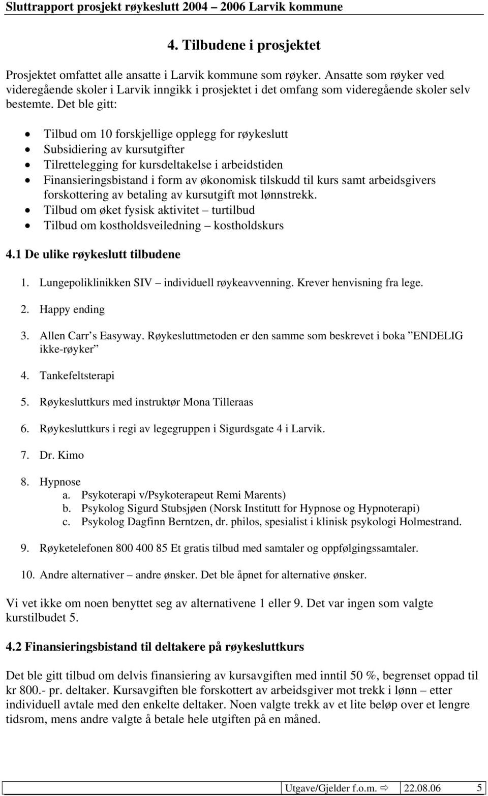 Det ble gitt: Tilbud om 10 forskjellige opplegg for røykeslutt Subsidiering av kursutgifter Tilrettelegging for kursdeltakelse i arbeidstiden Finansieringsbistand i form av økonomisk tilskudd til