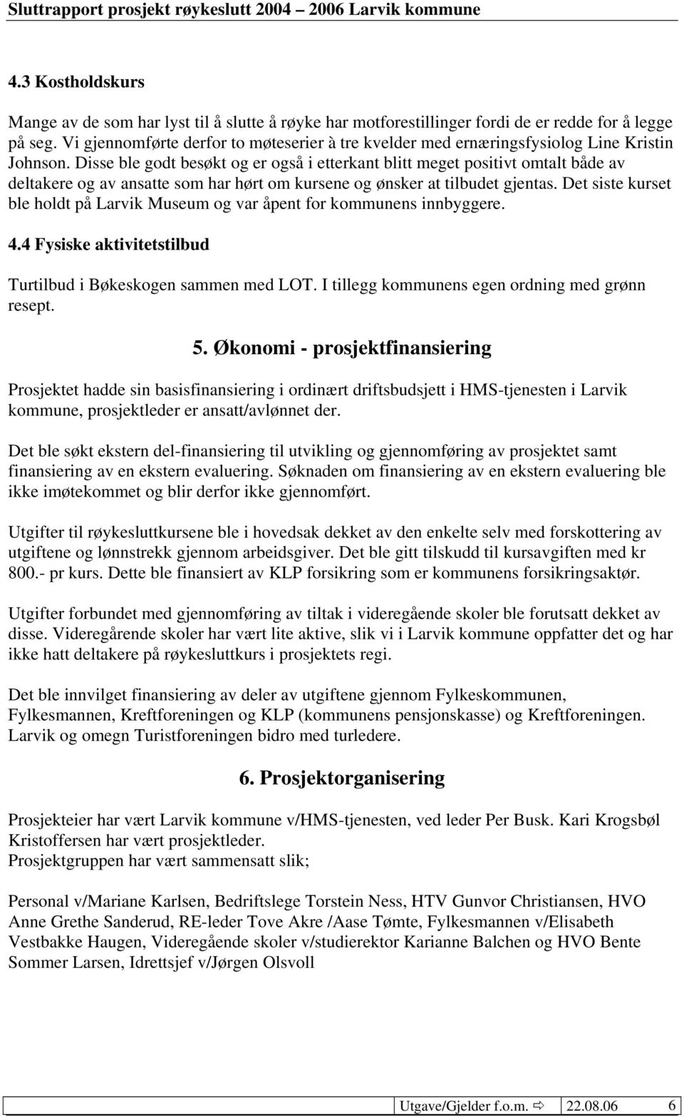 Disse ble godt besøkt og er også i etterkant blitt meget positivt omtalt både av deltakere og av ansatte som har hørt om kursene og ønsker at tilbudet gjentas.