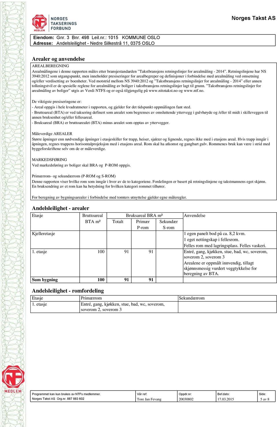 Ved motstrid mellom NS 3940:2012 og Takstbransjens retningslinjer for arealmåling - 2014 eller annen tolkningstvil er de spesielle reglene for arealmåling av boliger i takstbransjens retningslinjer