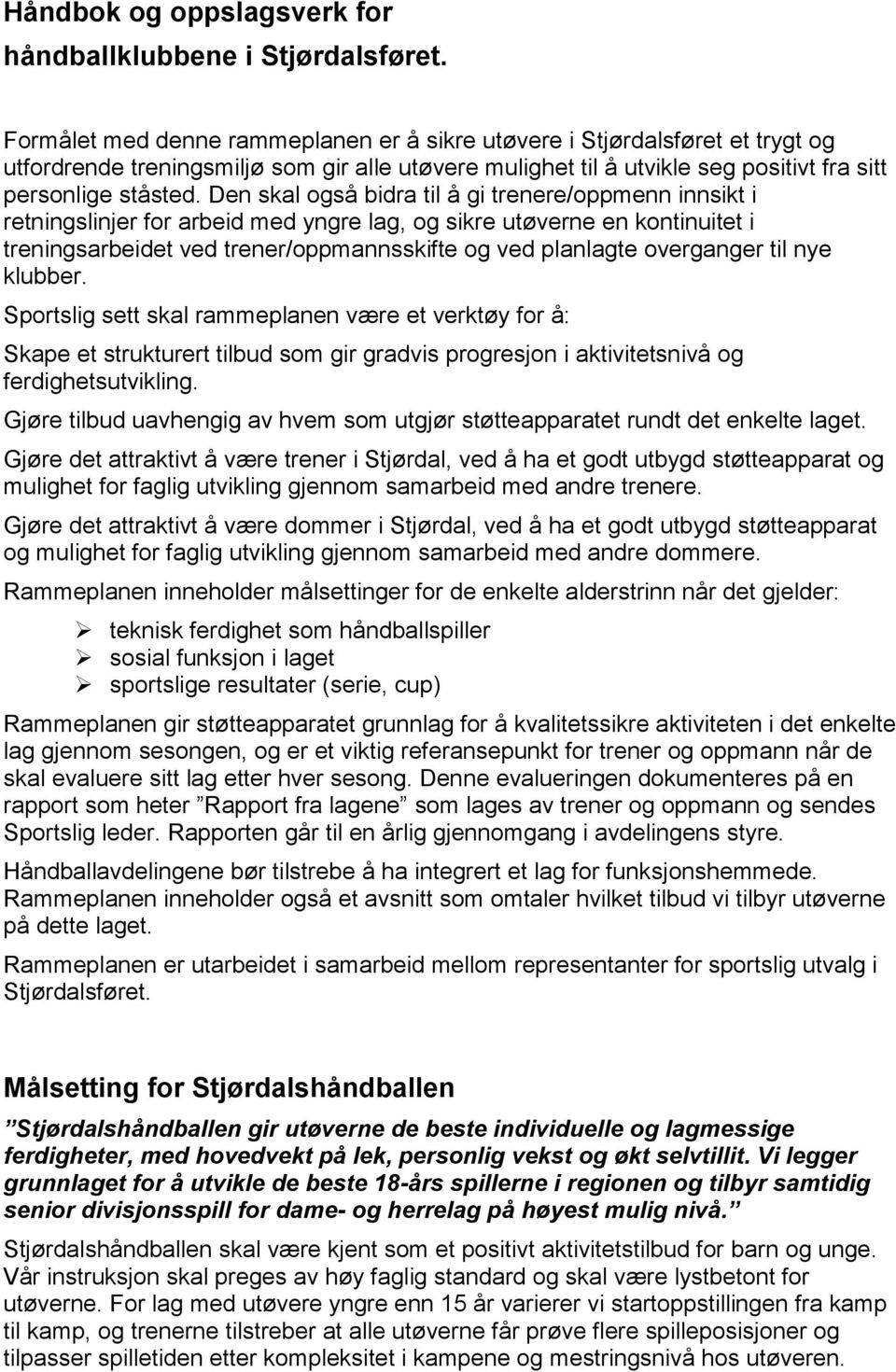 Den skal også bidra til å gi trenere/oppmenn innsikt i retningslinjer for arbeid med yngre lag, og sikre utøverne en kontinuitet i treningsarbeidet ved trener/oppmannsskifte og ved planlagte