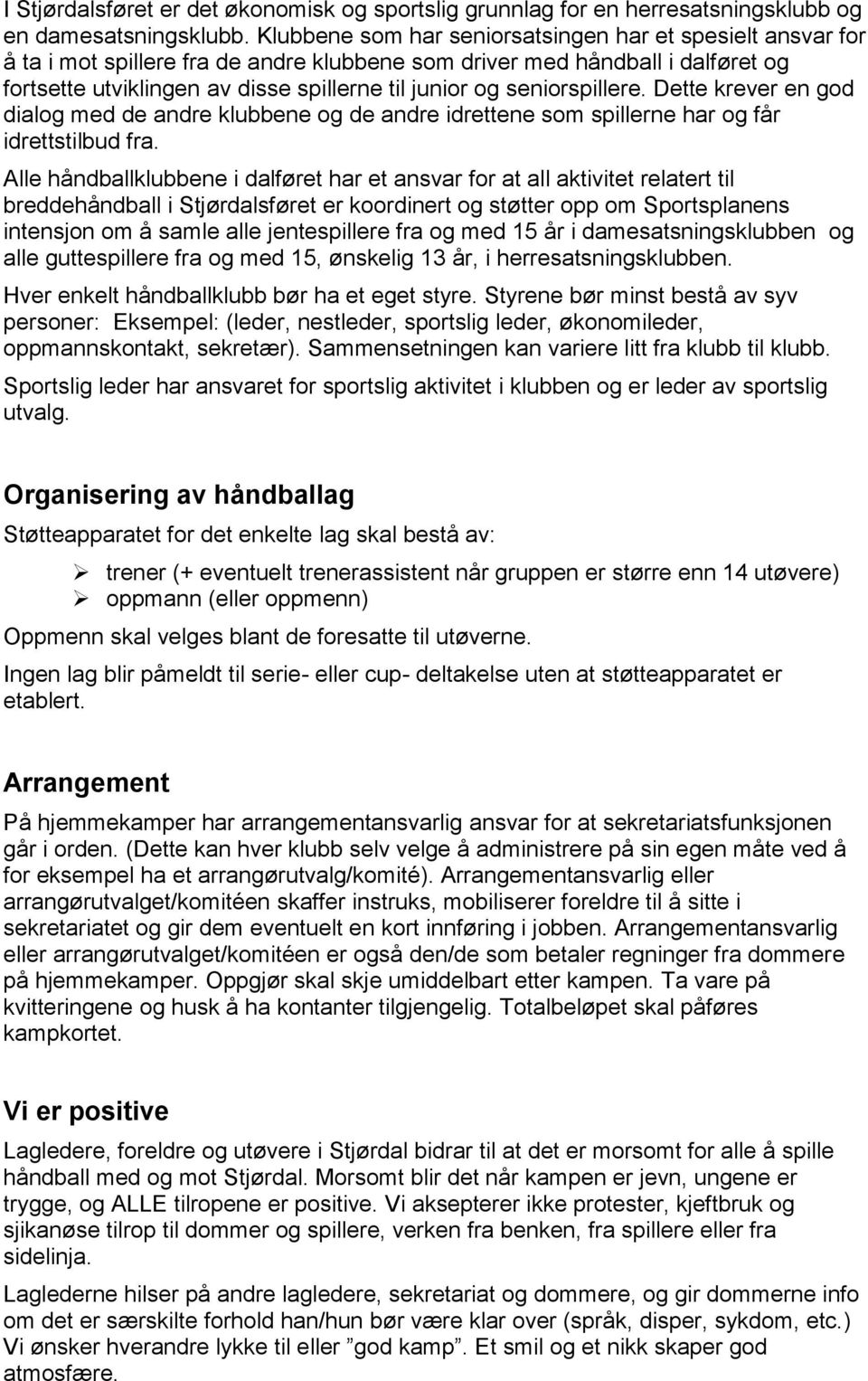 seniorspillere. Dette krever en god dialog med de andre klubbene og de andre idrettene som spillerne har og får idrettstilbud fra.