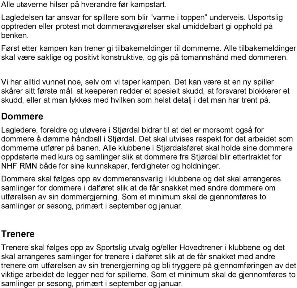 Alle tilbakemeldinger skal være saklige og positivt konstruktive, og gis på tomannshånd med dommeren. Vi har alltid vunnet noe, selv om vi taper kampen.