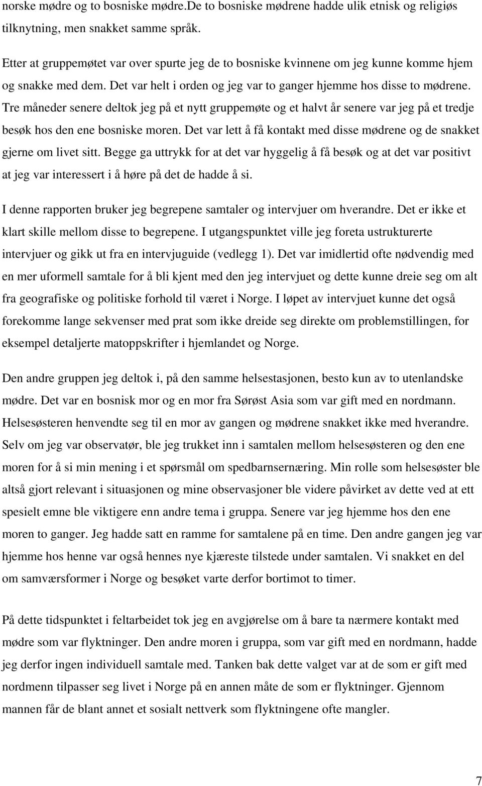 Tre måneder senere deltok jeg på et nytt gruppemøte og et halvt år senere var jeg på et tredje besøk hos den ene bosniske moren.