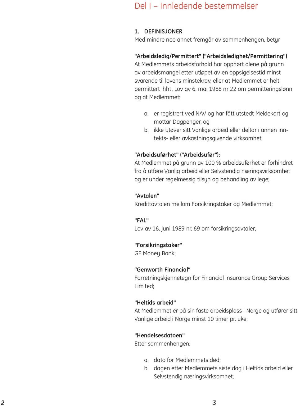 etter utløpet av en oppsigelsestid minst svarende til lovens minstekrav, eller at Medlemmet er helt permittert ihht. Lov av 6. mai 1988 nr 22 om permitteringslønn og at Medlemmet: a.