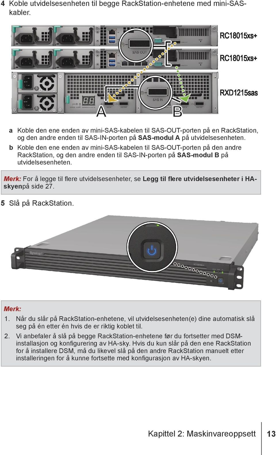 b Koble den ene enden av mini-sas-kabelen til SAS-OUT-porten på den andre RackStation, og den andre enden til SAS-IN-porten på SAS-modul B på utvidelsesenheten.