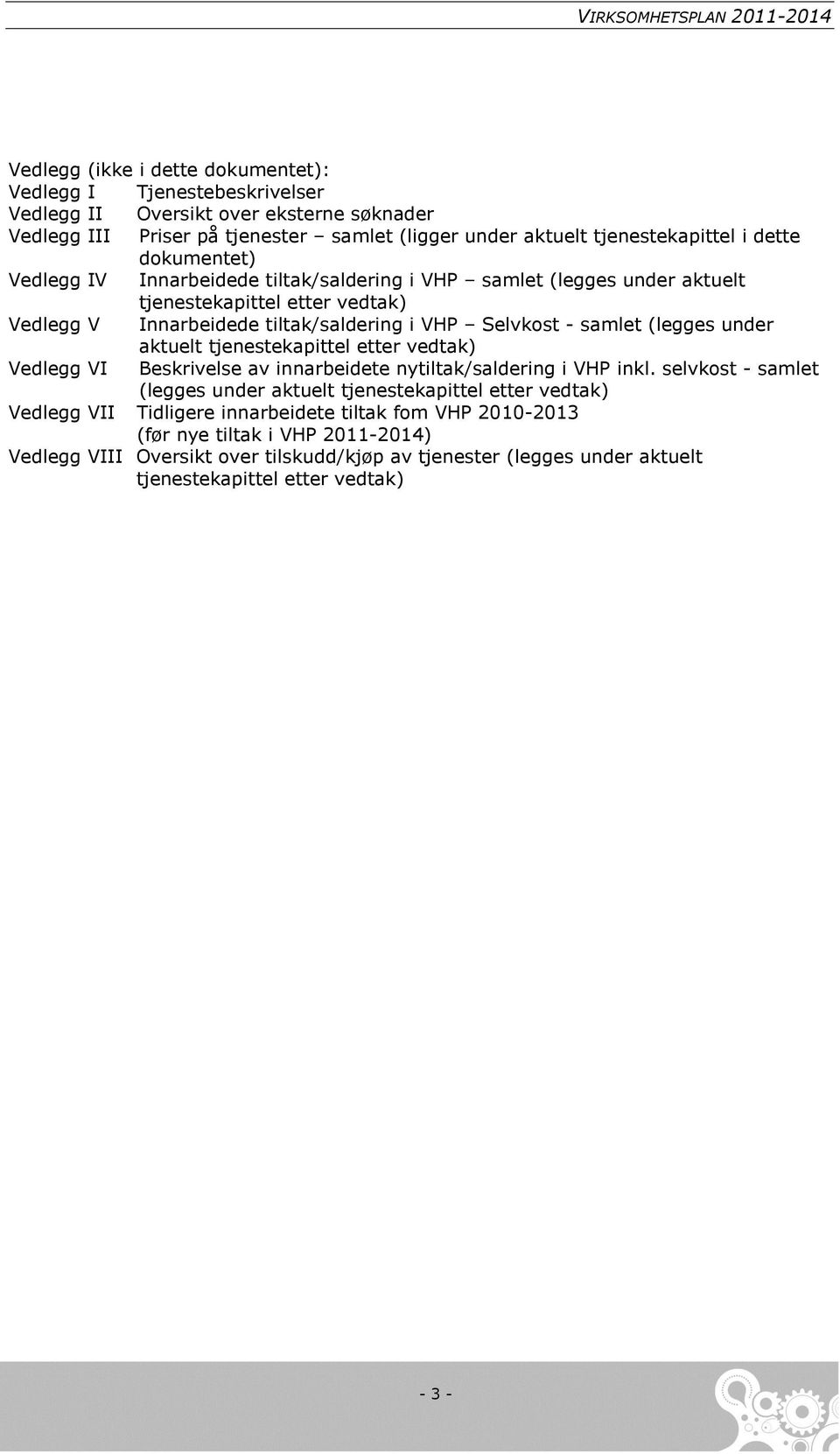 under aktuelt tjenestekapittel etter vedtak) Vedlegg VI Beskrivelse av innarbeidete nytiltak/saldering i VHP inkl.