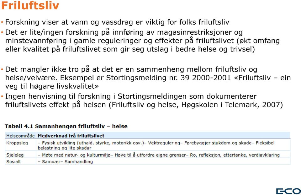 Det mangler ikke tro på at det er en sammenheng mellom friluftsliv og helse/velvære. Eksempel er Stortingsmelding nr.