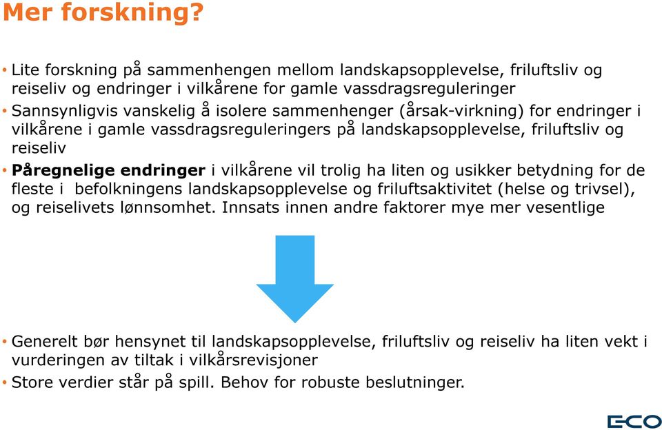 (årsak-virkning) for endringer i vilkårene i gamle vassdragsreguleringers på landskapsopplevelse, friluftsliv og reiseliv Påregnelige endringer i vilkårene vil trolig ha liten og usikker