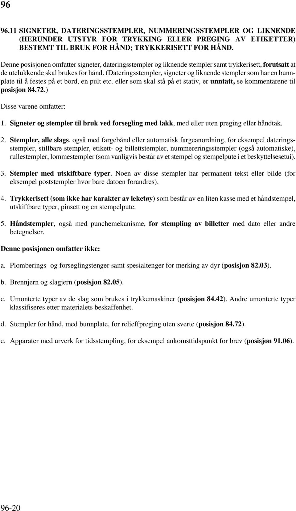 (Dateringsstempler, signeter og liknende stempler som har en bunnplate til å festes på et bord, en pult etc. eller som skal stå på et stativ, er unntatt, se kommentarene til posisjon 84.72.