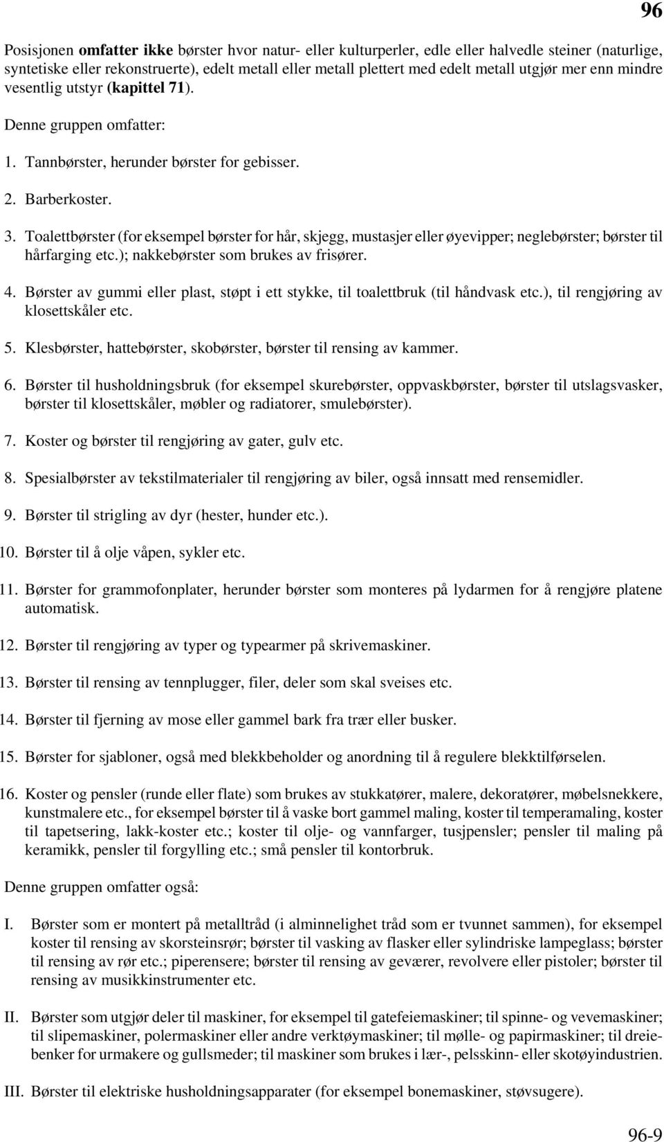 Toalettbørster (for eksempel børster for hår, skjegg, mustasjer eller øyevipper; neglebørster; børster til hårfarging etc.); nakkebørster som brukes av frisører. 4.