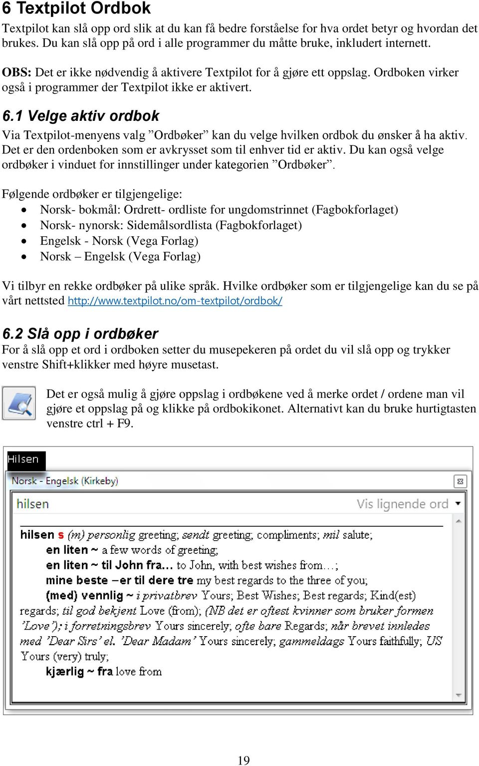 1 Velge aktiv ordbok Via Textpilot-menyens valg Ordbøker kan du velge hvilken ordbok du ønsker å ha aktiv. Det er den ordenboken som er avkrysset som til enhver tid er aktiv.