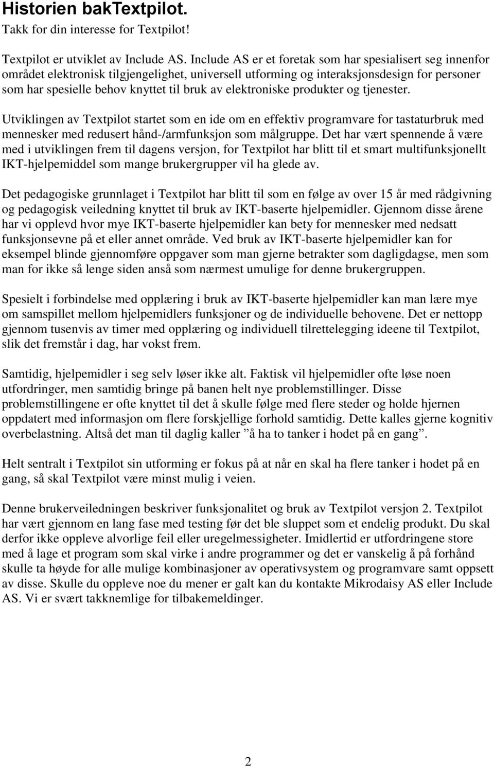 elektroniske produkter og tjenester. Utviklingen av Textpilot startet som en ide om en effektiv programvare for tastaturbruk med mennesker med redusert hånd-/armfunksjon som målgruppe.